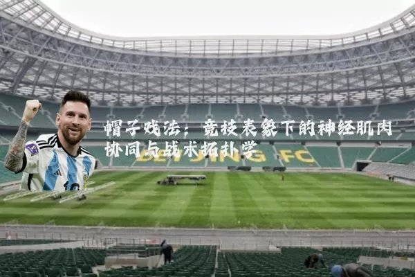 帽子戏法：竞技表象下的神经肌肉协同与战术拓扑学