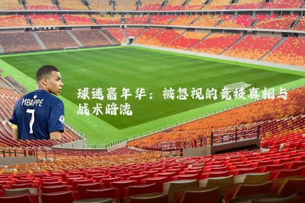 球迷嘉年华:被忽视的竞技真相与战术暗流